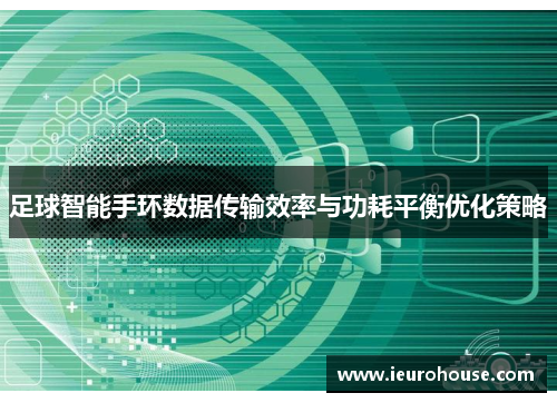 足球智能手环数据传输效率与功耗平衡优化策略